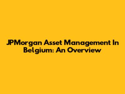 JPMorgan Asset Management In Belgium: An Overview