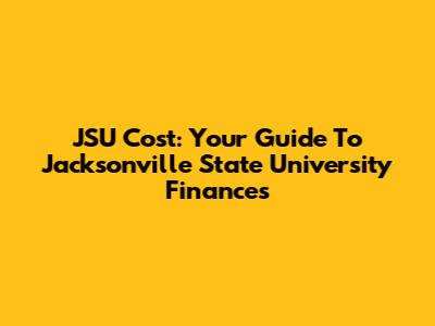 JSU Cost: Your Guide To Jacksonville State University Finances