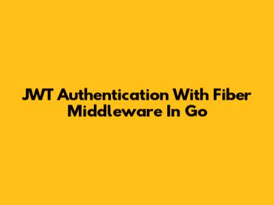 JWT Authentication With Fiber Middleware In Go