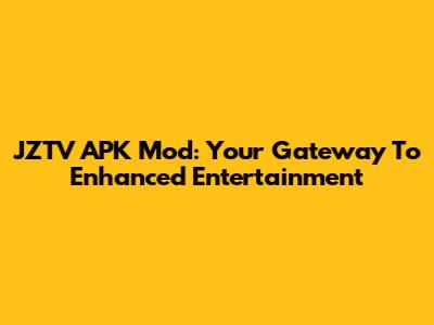 JZTV APK Mod: Your Gateway To Enhanced Entertainment