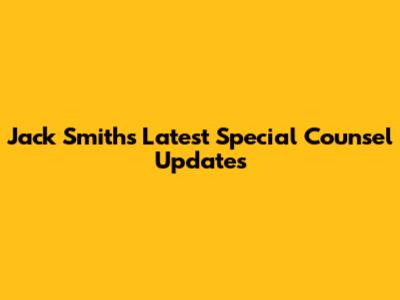 Jack Smith's Latest Special Counsel Updates