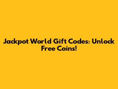 Jackpot World Gift Codes: Unlock Free Coins!