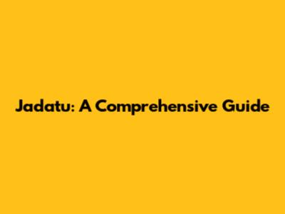 Jadatu: A Comprehensive Guide