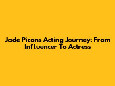 Jade Picon's Acting Journey: From Influencer To Actress