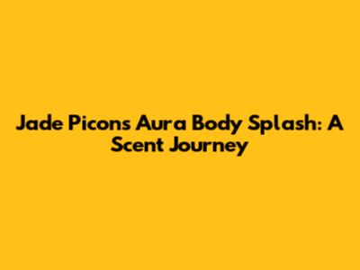 Jade Picon's Aura Body Splash: A Scent Journey