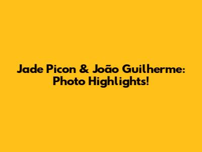 Jade Picon & João Guilherme: Photo Highlights!