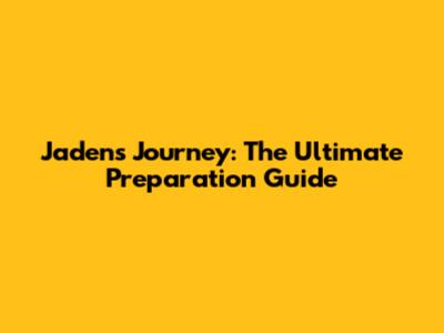 Jaden's Journey: The Ultimate Preparation Guide