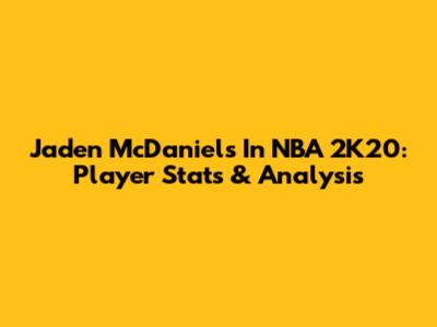 Jaden McDaniels In NBA 2K20: Player Stats & Analysis