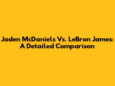 Jaden McDaniels Vs. LeBron James: A Detailed Comparison