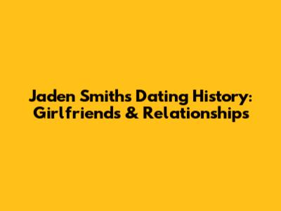 Jaden Smith's Dating History: Girlfriends & Relationships