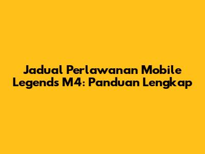 Jadual Perlawanan Mobile Legends M4: Panduan Lengkap