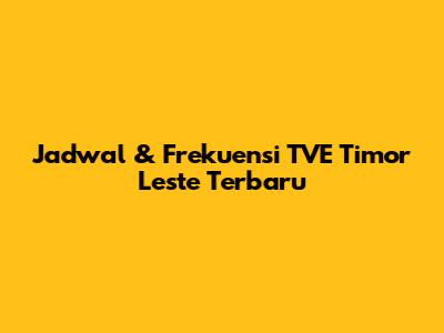 Jadwal & Frekuensi TVE Timor Leste Terbaru