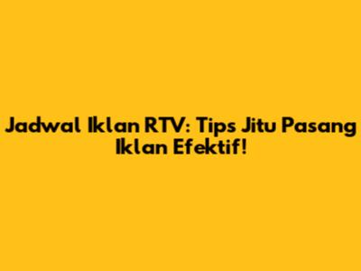 Jadwal Iklan RTV: Tips Jitu Pasang Iklan Efektif!