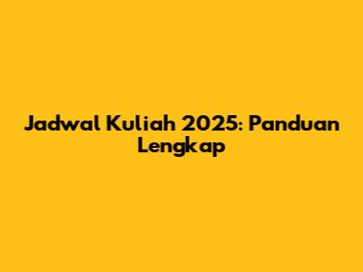 Jadwal Kuliah 2025: Panduan Lengkap