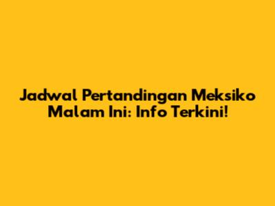 Jadwal Pertandingan Meksiko Malam Ini: Info Terkini!
