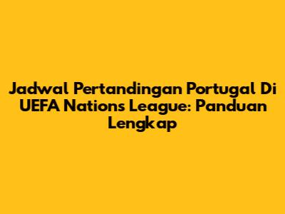 Jadwal Pertandingan Portugal Di UEFA Nations League: Panduan Lengkap