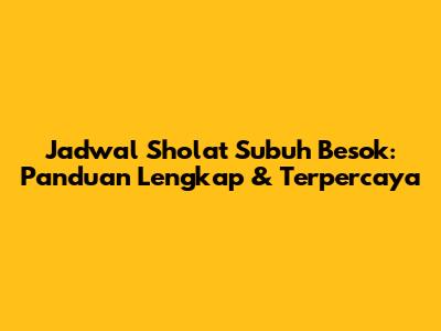Jadwal Sholat Subuh Besok: Panduan Lengkap & Terpercaya