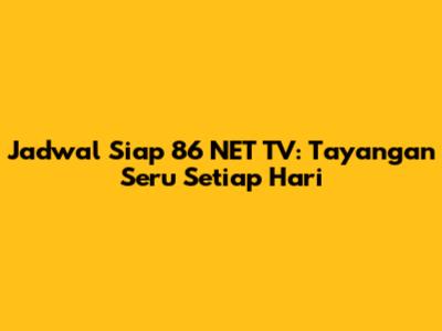 Jadwal Siap 86 NET TV: Tayangan Seru Setiap Hari