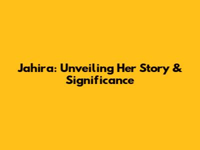 Jahira: Unveiling Her Story & Significance