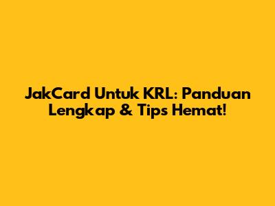JakCard Untuk KRL: Panduan Lengkap & Tips Hemat!