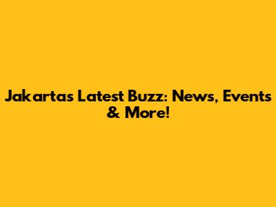 Jakarta's Latest Buzz: News, Events & More!