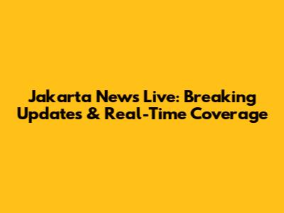 Jakarta News Live: Breaking Updates & Real-Time Coverage