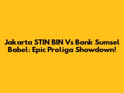 Jakarta STIN BIN Vs Bank Sumsel Babel: Epic Proliga Showdown!