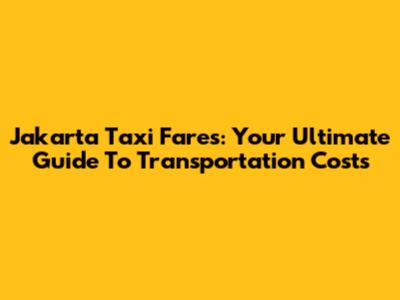 Jakarta Taxi Fares: Your Ultimate Guide To Transportation Costs
