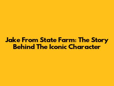 Jake From State Farm: The Story Behind The Iconic Character