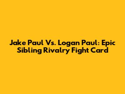 Jake Paul Vs. Logan Paul: Epic Sibling Rivalry Fight Card