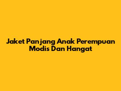 Jaket Panjang Anak Perempuan Modis Dan Hangat