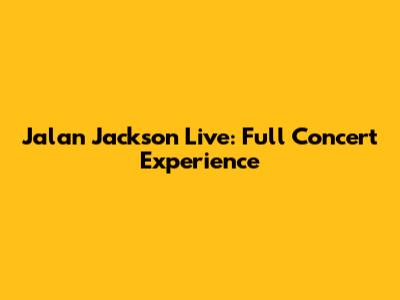 Jalan Jackson Live: Full Concert Experience