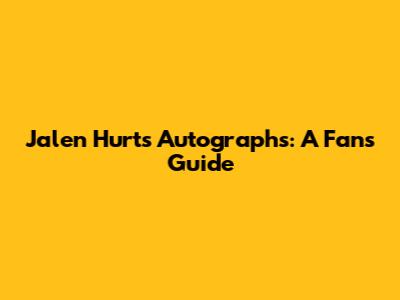 Jalen Hurts Autographs: A Fan's Guide