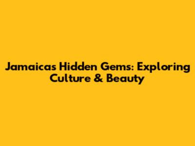 Jamaica's Hidden Gems: Exploring Culture & Beauty