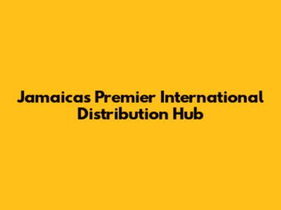 Jamaica's Premier International Distribution Hub