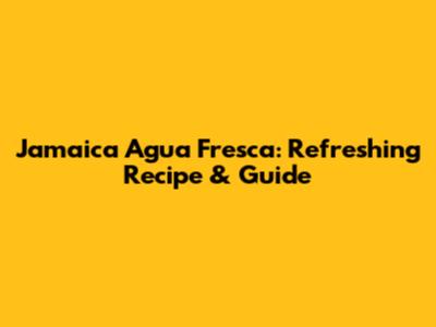 Jamaica Agua Fresca: Refreshing Recipe & Guide