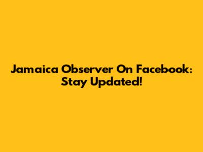 Jamaica Observer On Facebook: Stay Updated!