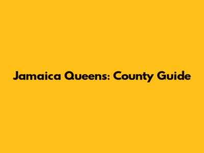 Jamaica Queens: County Guide