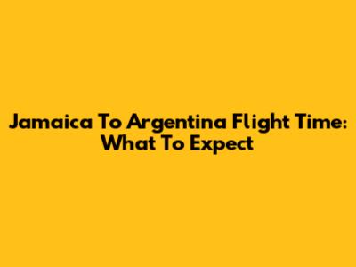 Jamaica To Argentina Flight Time: What To Expect