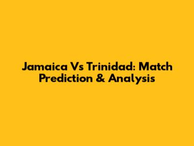 Jamaica Vs Trinidad: Match Prediction & Analysis