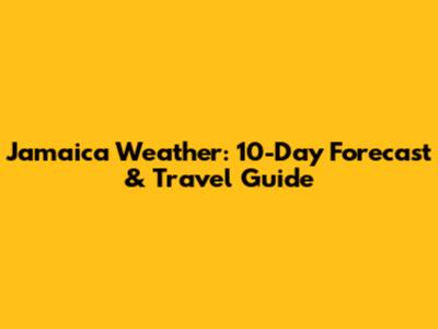 Jamaica Weather: 10-Day Forecast & Travel Guide