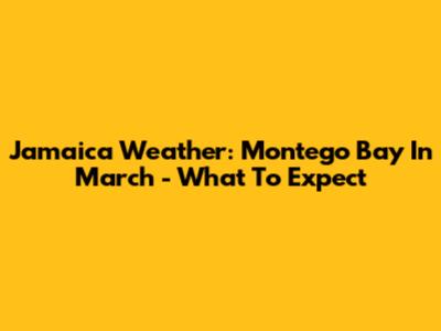 Jamaica Weather: Montego Bay In March - What To Expect