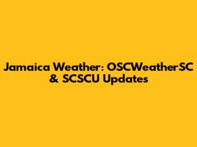 Jamaica Weather: OSCWeatherSC & SCSCU Updates