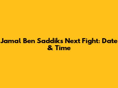 Jamal Ben Saddik's Next Fight: Date & Time