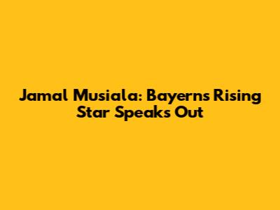 Jamal Musiala: Bayern's Rising Star Speaks Out