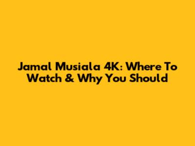 Jamal Musiala 4K: Where To Watch & Why You Should