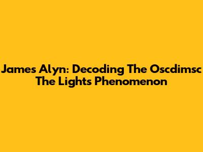 James Alyn: Decoding The 'Oscdimsc The Lights' Phenomenon