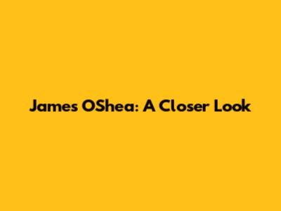 James O'Shea: A Closer Look