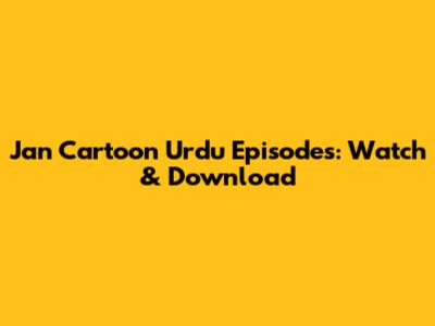 Jan Cartoon Urdu Episodes: Watch & Download