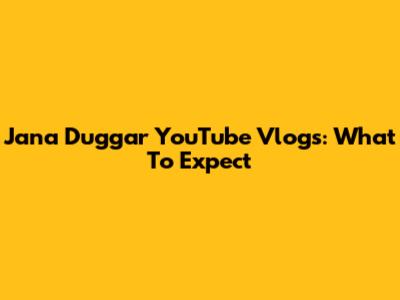 Jana Duggar YouTube Vlogs: What To Expect